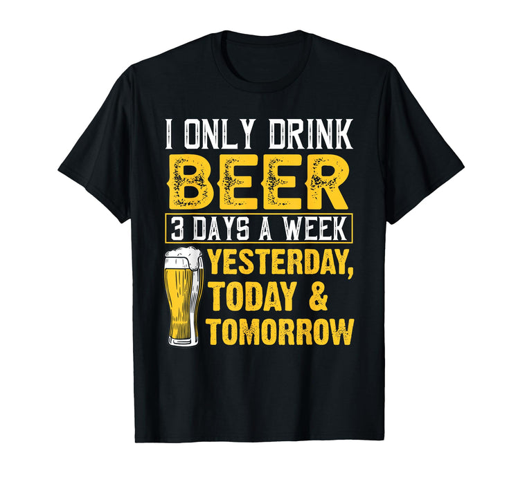 Funny I Only Drink Beer 3 Days A Week Drinker Humor Lovers T-Shirt