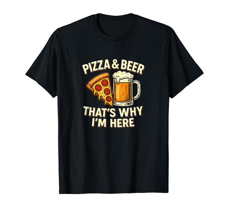 Pizza & Beer - That's Why I'm Here - T-Shirt