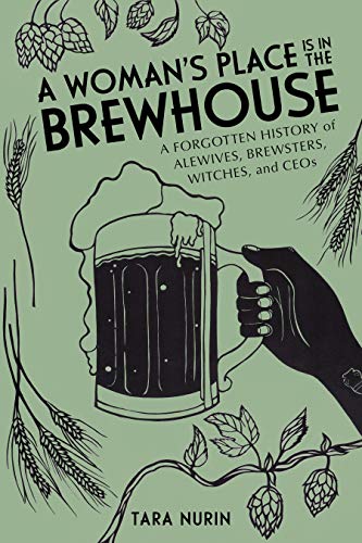 A Woman's Place Is in the Brewhouse: A Forgotten History of Alewives, Brewsters, Witches, and CEOs - The Beer Connoisseur® Store