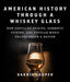 American History Through a Whiskey Glass: How Distilled Spirits, Domestic Cuisine, and Popular Music Helped Shape a Nation - The Beer Connoisseur® Store