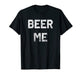 Beer Me T-Shirt Funny Beer Drinking T-Shirt - The Beer Connoisseur® Store