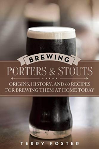 Brewing Porters and Stouts: Origins, History, and 60 Recipes for Brewing Them at Home Today - The Beer Connoisseur® Store