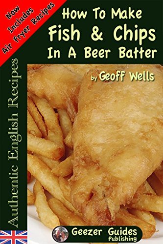 How To Make Fish & Chips In A Beer Batter (Authentic English Recipes Book 1) - The Beer Connoisseur® Store