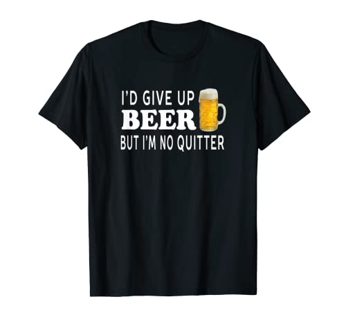 I'd Give Up Beer But I'm No Quitter Funny - Unisex T-Shirt - The Beer Connoisseur® Store