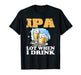 IPA Lot When I Drink T-Shirt Funny Drinking Beer - The Beer Connoisseur® Store