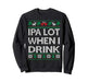 IPA Lot when I Drink Ugly Christmas Craft Beer Drinker Shirt Sweatshirt - The Beer Connoisseur® Store