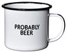 PROBABLY BEER | Enamel Coffee Mug | Funny Home Bar Gift for Beer Lovers, Homebrewers, Men, and Women | Cool Cup for the Office, Kitchen, Campfire, and Travel - The Beer Connoisseur® Store