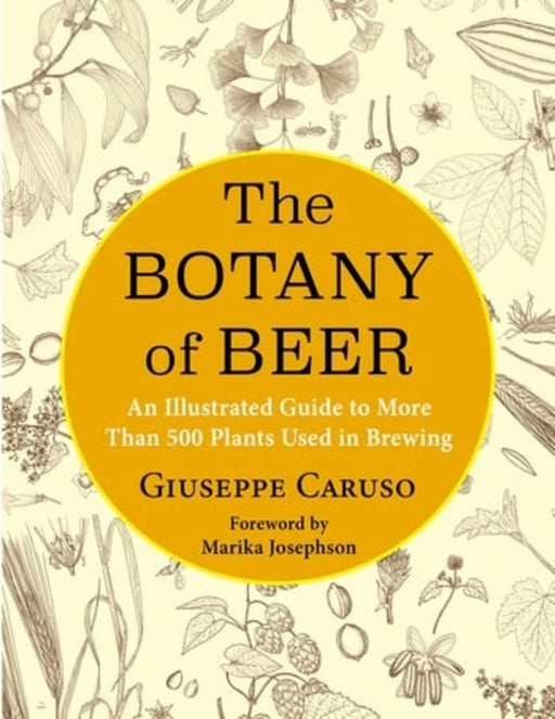 The Botany of Beer: An Illustrated Guide to More Than 500 Plants Used in Brewing (Arts and Traditions of the Table: Perspectives on Culinary History) - The Beer Connoisseur® Store