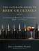 The Ultimate Guide to Beer Cocktails: 50 Creative Recipes for Combining Beer and Booze - The Beer Connoisseur® Store